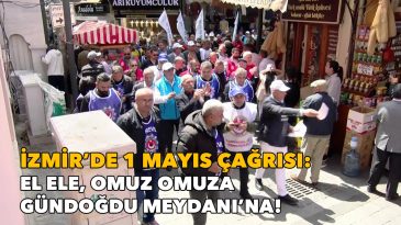 İzmir’de 1 Mayıs için çağrı: El ele, omuz omuza Gündoğdu Meydanı’na