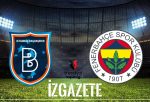 Başakşehir ile Fenerbahçe Maçı Hakkında Tüm Bilgiler