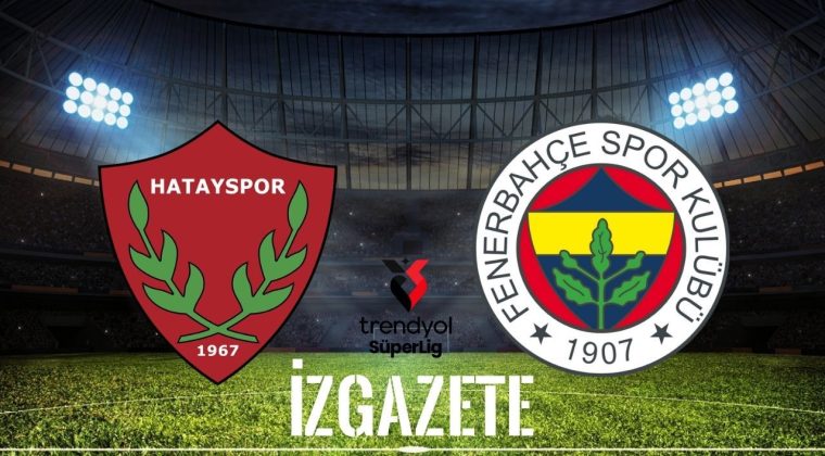 Hatayspor – Fenerbahçe Maçının Tarihi, Saati ve Yayın Kanalı