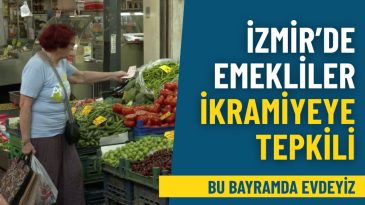 İzmir’de Emeklilerin İkramiye Tepkisi: Bu Bayram Evdeyiz