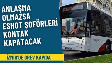İzmir’de Grev Tehdidi: Anlaşma Olmazsa ESHOT Şoförleri Kontak Kapatacak