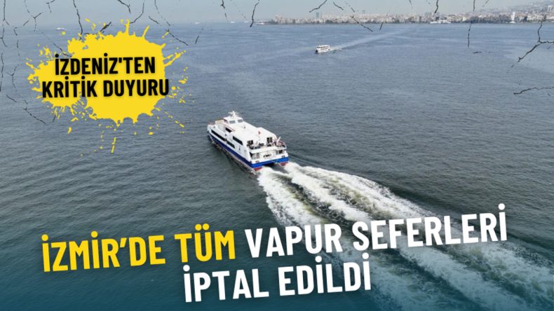 Önemli Duyuru: İzmir’de Tüm Vapur Seferleri İptal Edildi