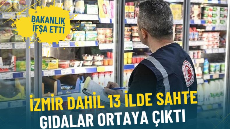Bakanlık Hileli Ürünleri İfşa Etti: İzmir Dâhil 10 İlde Sahte Gıdalar Ortaya Çıktı