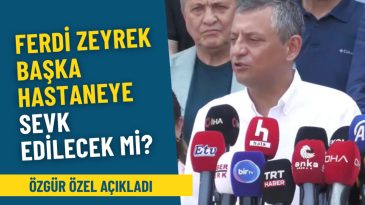Ferdi Zeyrek Başka Hastaneye Sevk Edilecek Mi? Özgür Özel Açıkladı