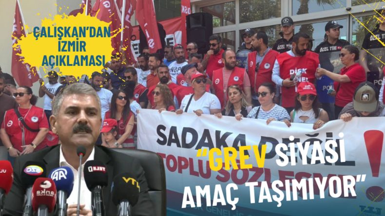 Genel-İş Başkanı Çalışkan’dan İzmir açıklaması: Grev siyasi amaç taşımıyor
