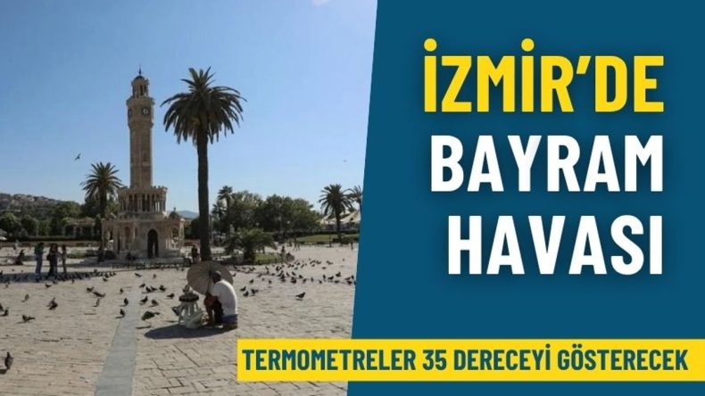 İzmir’de Bayram Coşkusu: Termometreler 35 Dereceyi Gösterecek