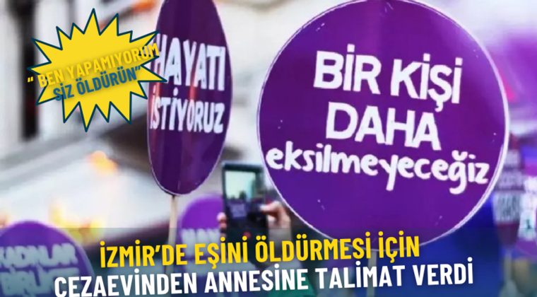 İzmir’de Eşine Öldürme Talimatı Veren Cezaevi Mahkumu: “Ben Yapamıyorum, Siz Öldürün”