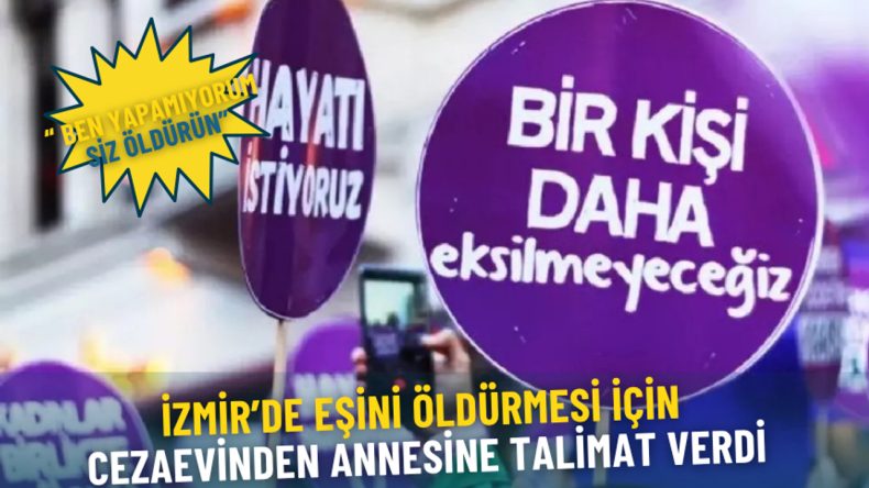 İzmir’de Eşine Öldürme Talimatı Veren Cezaevi Mahkumu: “Ben Yapamıyorum, Siz Öldürün”