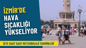 İzmir’de hava sıcaklığı artıyor: İşte saatlik Meteoroloji tahminleri, planlarınıza yön verin