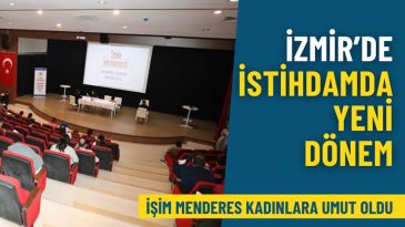 İzmir’de istihdamda yeni dönem: İşim Menderes Projesi meyvesini verdi, işe yerleşen 2 kişiden 1’i kadın