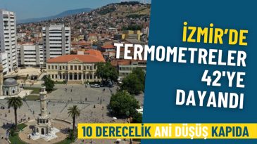 İzmir&rsquo;de Sıcaklık 42 Dereceyi Buldu: Meteoroloji&rsquo;den Ani D&uuml;ş&uuml;ş Uyarısı