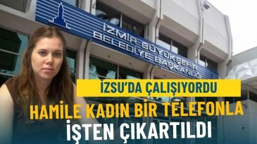 İZSU'da &Ccedil;alışan Hamile Kadın İşten &Ccedil;ıkarıldı