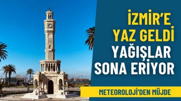Meteoroloji’den Müjde: İzmir Yaz’a Merhaba Dedi, Yağışlar Sona Eriyor