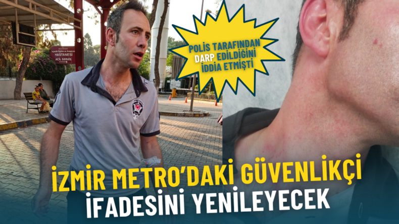 Polis Tarafından Darp Edildiğini İddia Etti: İzmir Metro Güvenlik Görevlisi İfadesini Yenileyecek