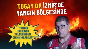 Tugay, İzmir Yangın B&ouml;lgesinde: Seferihisar Yangınının Olası Sebebi