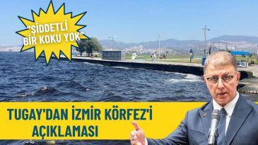 Tugay’dan İzmir Körfezi Açıklaması: Şiddetli Bir Koku Yok