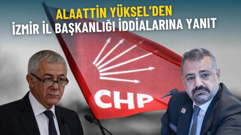Alaattin Yüksel İzmir CHP İl Başkanı mı olacak? İddialara yanıt verdi