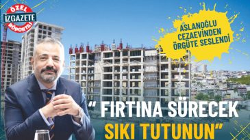 Aslanoğlu Cezaevinden &Ouml;rg&uuml;te Seslendi: Fırtına S&uuml;recek, Sıkı Tutunun