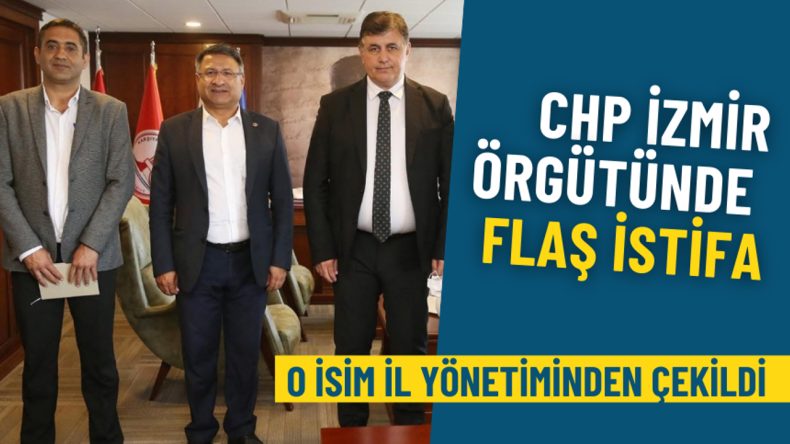 CHP İzmir'de önemli istifa: O isim il yönetiminden ayrıldı