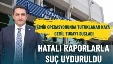 İzmir B&uuml;y&uuml;kşehir operasyonunda tutuklanan Kaya, Cemil Tugay'ı su&ccedil;ladı: Hatalı raporlarla su&ccedil; uyduruldu