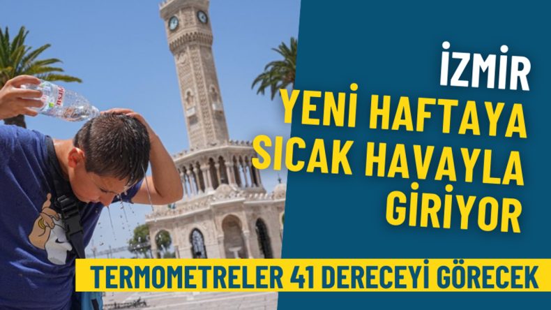 İzmir yeni haftaya sıcak havayla giriyor: Meteoroloji açıkladı, termometreler 41 dereceyi görecek