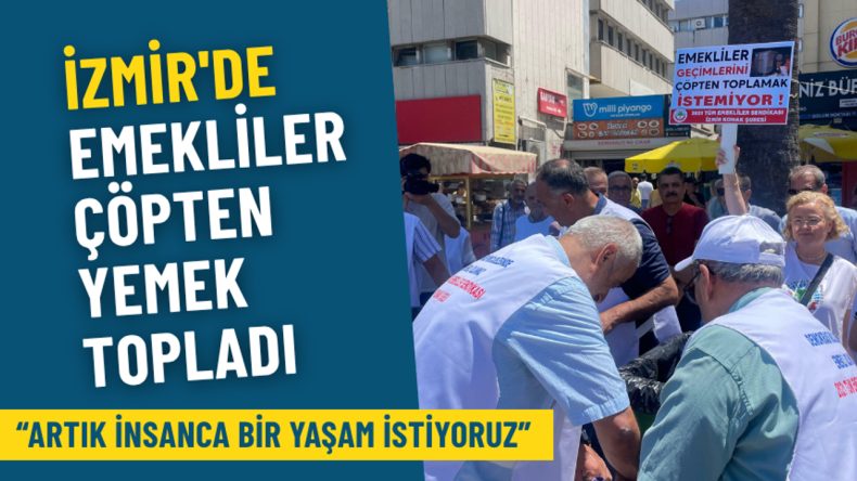 İzmir'de Emekliler Çöpten Yemek Topladı: Artık İnsanca Bir Yaşam İstiyoruz