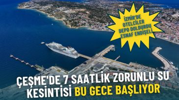 İzmir'de Esnafın Endişeleri: &Ccedil;eşme'de 7 Saatlik Zorunlu Su Kesintisi Başlıyor
