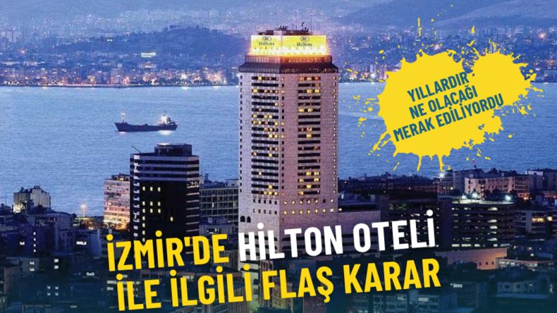 İzmir'de Hilton Oteli ile İlgili Şaşırtan Gelişme