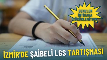 İzmir'de &lsquo;Şaibeli LGS&rsquo; Tartışması: G&uuml;&ccedil;l&uuml;n&uuml;n Hukuku Korunuyor, Gen&ccedil;ler İntihara S&uuml;r&uuml;kleniyor