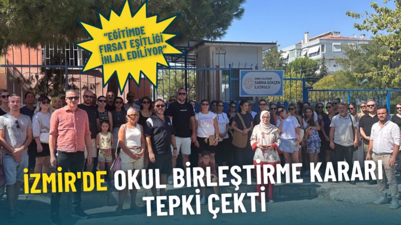 İzmir'de okul birleştirme kararı tepki çekti: Eğitimde fırsat eşitliği ihlal ediliyor