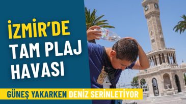 İzmir'de Plaj Keyfi: Meteoroloji A&ccedil;ıkladı, G&uuml;neş Yakarırken Deniz Serinletiyor