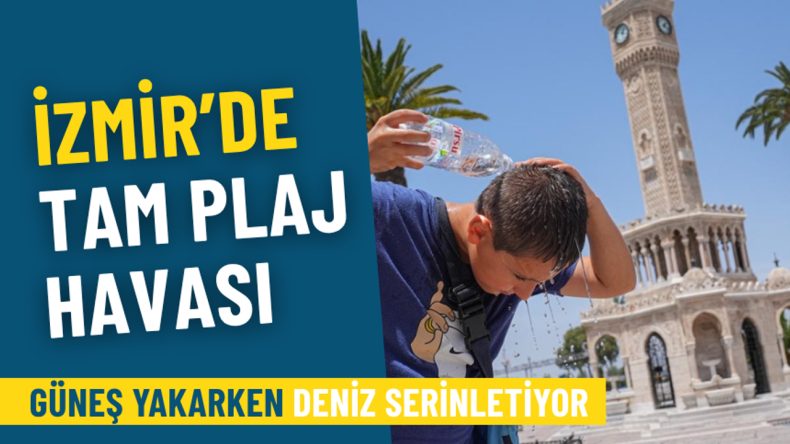 İzmir'de Plaj Keyfi: Meteoroloji Açıkladı, Güneş Yakarırken Deniz Serinletiyor