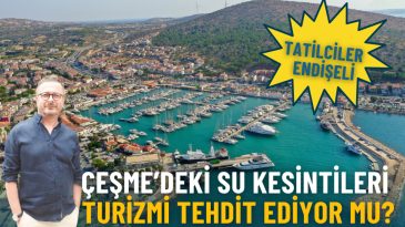 İzmir'de tatilciler endişeli: &Ccedil;eşme&rsquo;deki planlı su kesintileri turizmi tehdit ediyor mu?