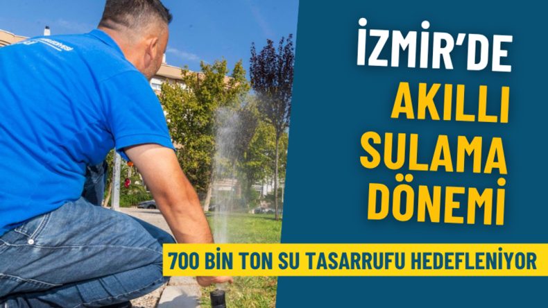 İzmir’de Akıllı Sulama Dönemi Başladı: 700 Bin Ton Su Tasarrufu Hedefleniyor