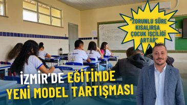 İzmir&rsquo;de Eğitimde Yeni Model Tartışması: Zorunlu S&uuml;re Kısalırsa &Ccedil;ocuk İş&ccedil;iliği Artar