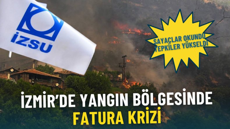İzmir’de Yangın Bölgesinde Fatura Krizi: İZSU Sayaç Okumaya Devam Etti