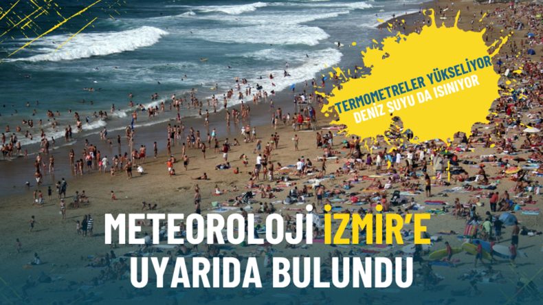Meteoroloji İzmir’e uyarıda bulundu: Termometreler yükseliyor, deniz suyu sıcaklıkları da arttı