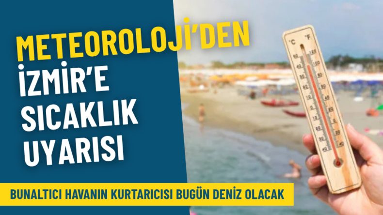 Meteoroloji'den İzmir İçin Sıcaklık Uyarısı: Bunaltıcı Havanın Kurtarıcısı Bugün Deniz Olacak