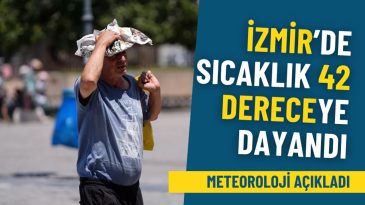 Meteoroloji'den uyarı: İzmir'de sıcaklık 42 dereceye yaklaştı, ka&ccedil;ış yok!