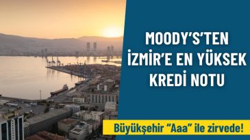Moody&rsquo;s&rsquo;ten İzmir&rsquo;e en y&uuml;ksek kredi notu: B&uuml;y&uuml;kşehir &ldquo;Aaa&rdquo; ile zirvede!
