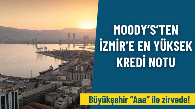Moody’s’ten İzmir’e en yüksek kredi notu: Büyükşehir “Aaa” ile zirvede!