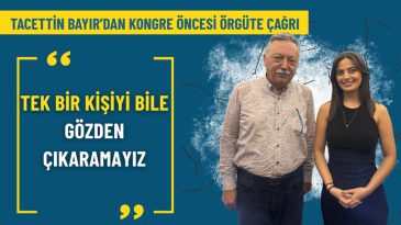 Tacettin Bayır&rsquo;dan Kongre &Ouml;ncesi &Ouml;rg&uuml;te &Ccedil;ağrı: Tek Bir Kişiyi Bile G&ouml;zden &Ccedil;ıkaramayız