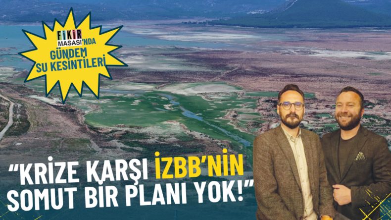 Fikir Masası'nda Su Kesintileri Gündemde: İzBB'nin Somut Planı Yok