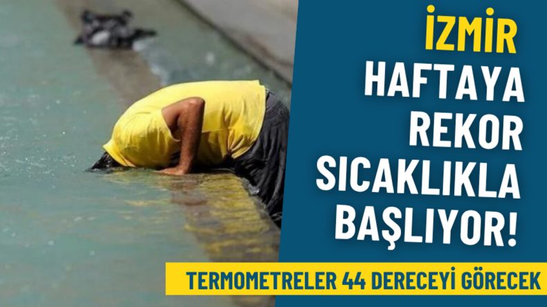 İzmir yeni haftaya rekor sıcaklarla başlıyor: Meteoroloji uyardı, termometreler 44 dereceyi bulacak