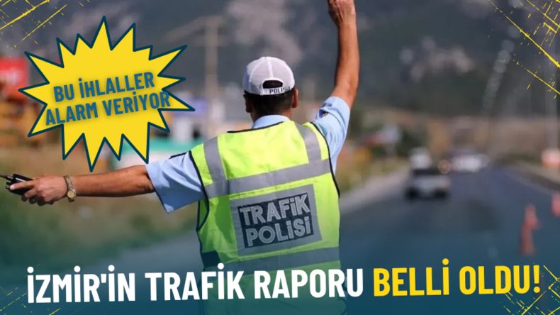 İzmir'in Trafik Raporu Açıklandı: Bu İhlaller Tehdit Oluşturuyor