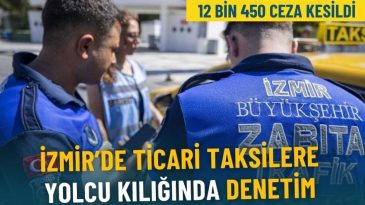 İzmir'de Ticari Taksilere Yolcu Kılığında Denetim: 12 Bin 450 Ceza Uygulandı