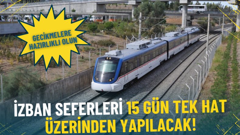 İzmir’de Altyapı Çalışmaları Başladı: İZBAN Seferleri 15 Gün Süresince Tek Hat ile Gerçekleştirilecek