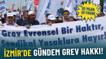 İzmir&rsquo;de g&uuml;ndem grev hakkı: 22 yılda 22 yasak