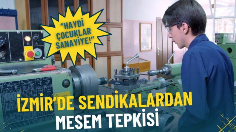 İzmir’de sendikalardan MESEM tepkisi: Haydi çocuklar sanayiye!