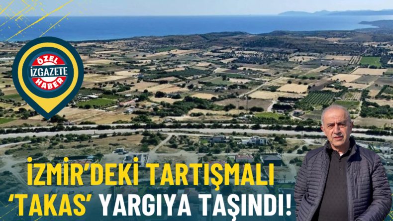 İzmir’deki Tartışmalı ‘Takas’ Yargıya Taşındı